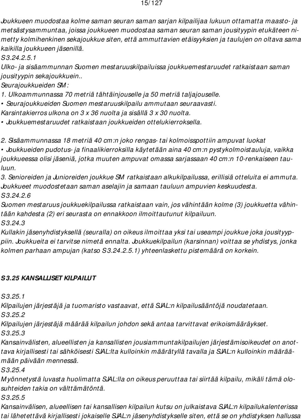 1 Ulko- ja sisäammunnan Suomen mestaruuskilpailuissa joukkuemestaruudet ratkaistaan saman jousityypin sekajoukkuein.. Seurajoukkueiden SM: 1.