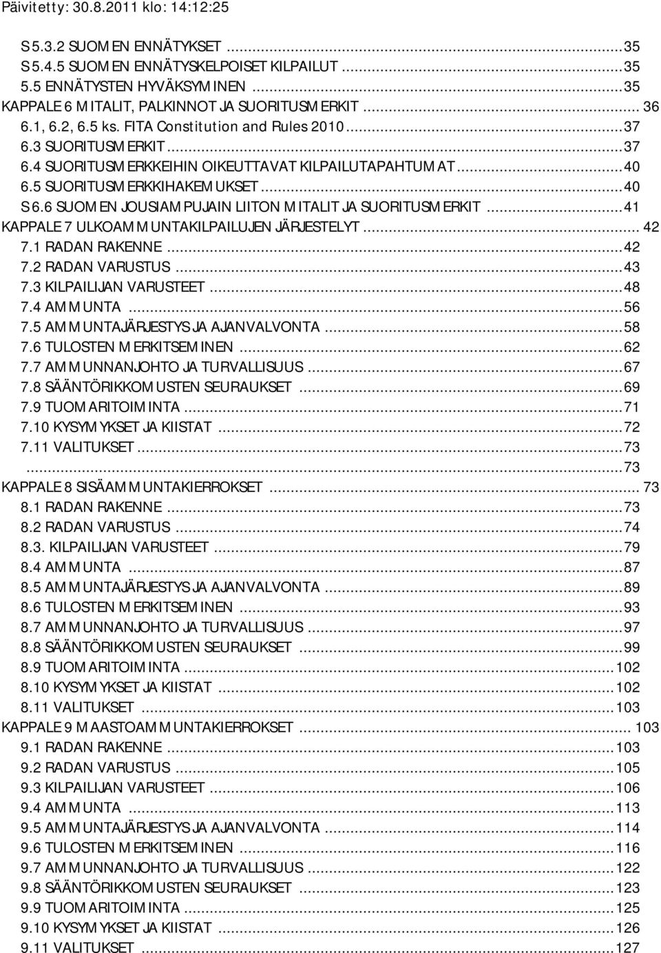 6 SUOMEN JOUSIAMPUJAIN LIITON MITALIT JA SUORITUSMERKIT...41 KAPPALE 7 ULKOAMMUNTAKILPAILUJEN JÄRJESTELYT... 42 7.1 RADAN RAKENNE...42 7.2 RADAN VARUSTUS...43 7.3 KILPAILIJAN VARUSTEET...48 7.