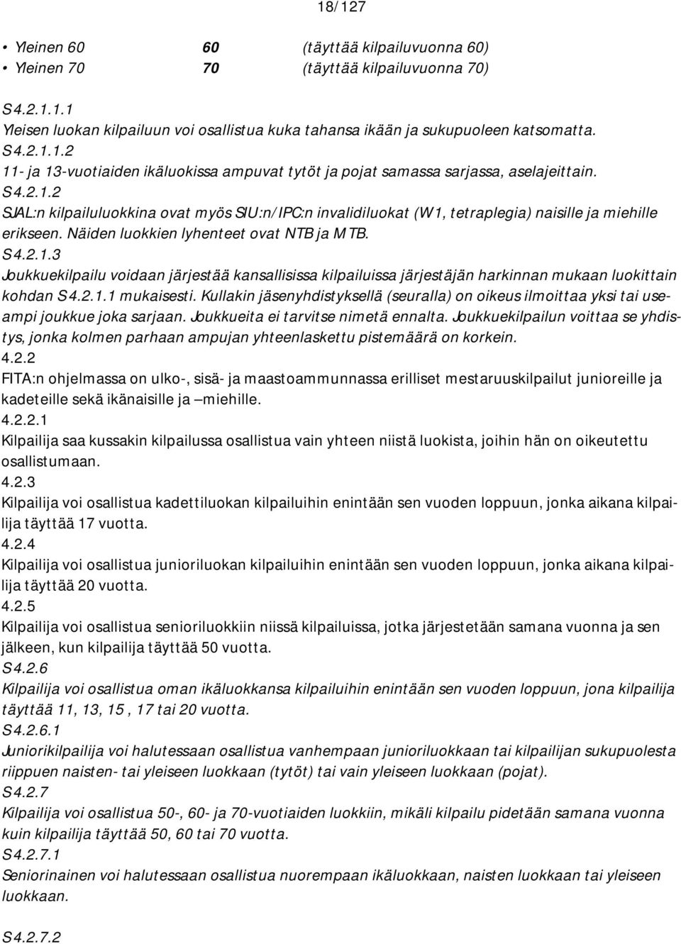 2.1.1 mukaisesti. Kullakin jäsenyhdistyksellä (seuralla) on oikeus ilmoittaa yksi tai useampi joukkue joka sarjaan. Joukkueita ei tarvitse nimetä ennalta.