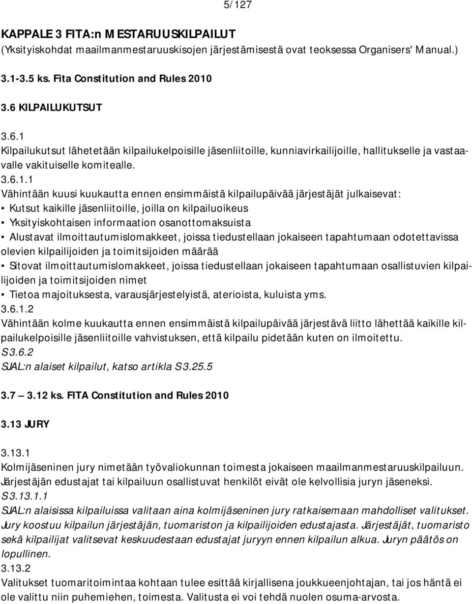 Kilpailukutsut lähetetään kilpailukelpoisille jäsenliitoille, kunniavirkailijoille, hallitukselle ja vastaavalle vakituiselle komitealle. 3.6.1.