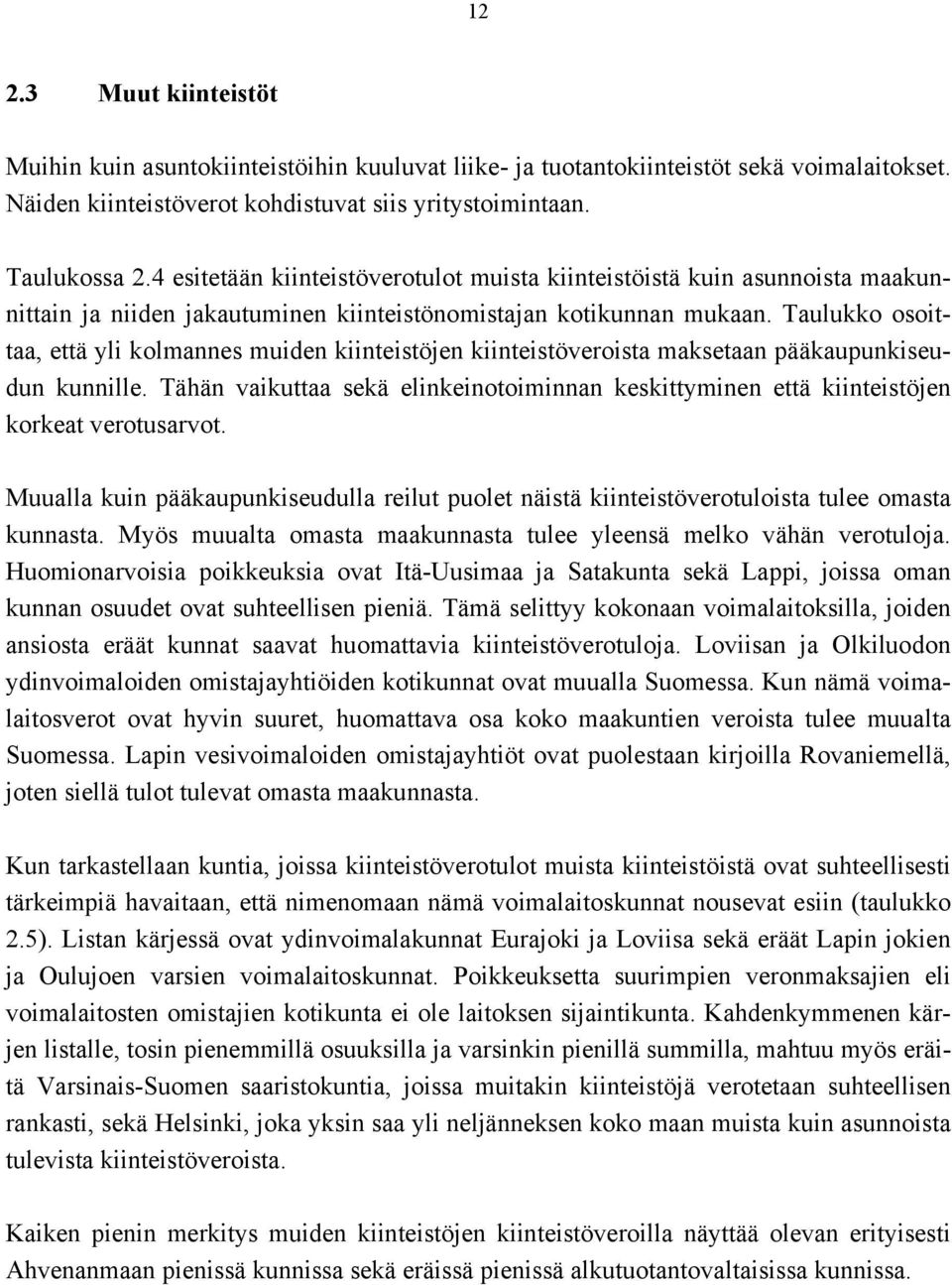 Taulukko osoittaa, että yli kolmannes muiden kiinteistöjen kiinteistöveroista maksetaan pääkaupunkiseudun kunnille.