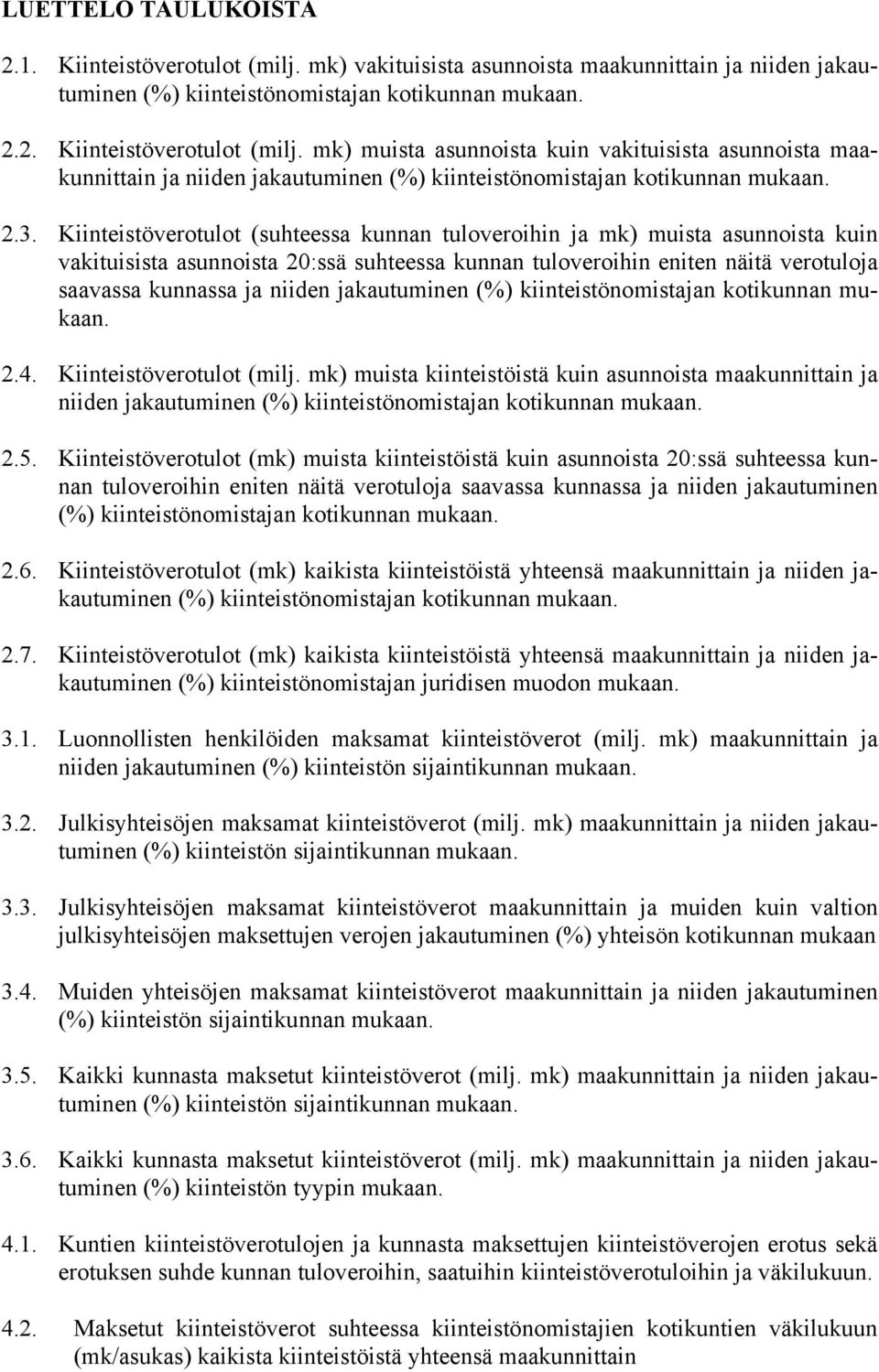 jakautuminen (%) kiinteistönomistajan kotikunnan mukaan. 2.4. Kiinteistöverotulot (milj.