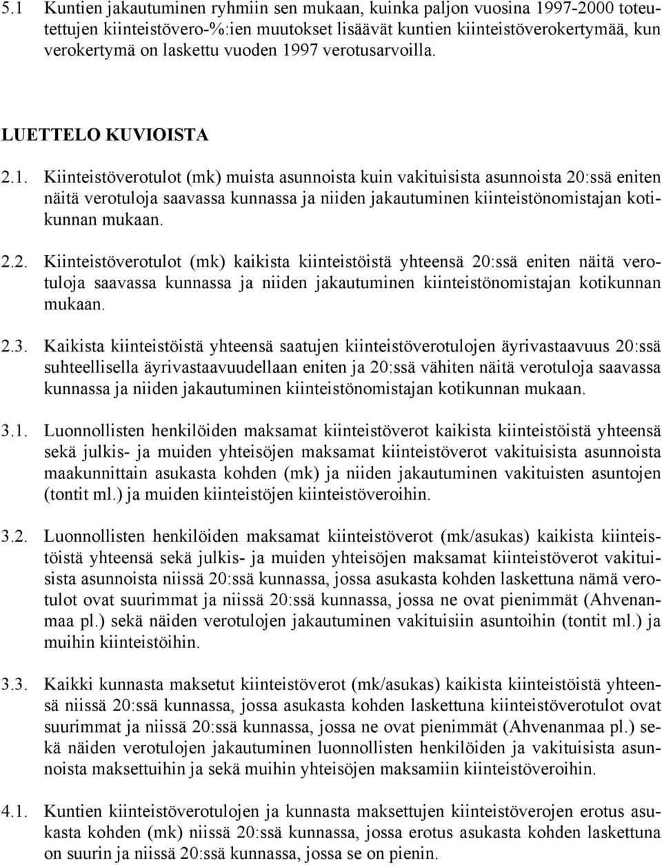 2.2. Kiinteistöverotulot (mk) kaikista kiinteistöistä yhteensä 20:ssä eniten näitä verotuloja saavassa kunnassa ja niiden jakautuminen kiinteistönomistajan kotikunnan mukaan. 2.3.