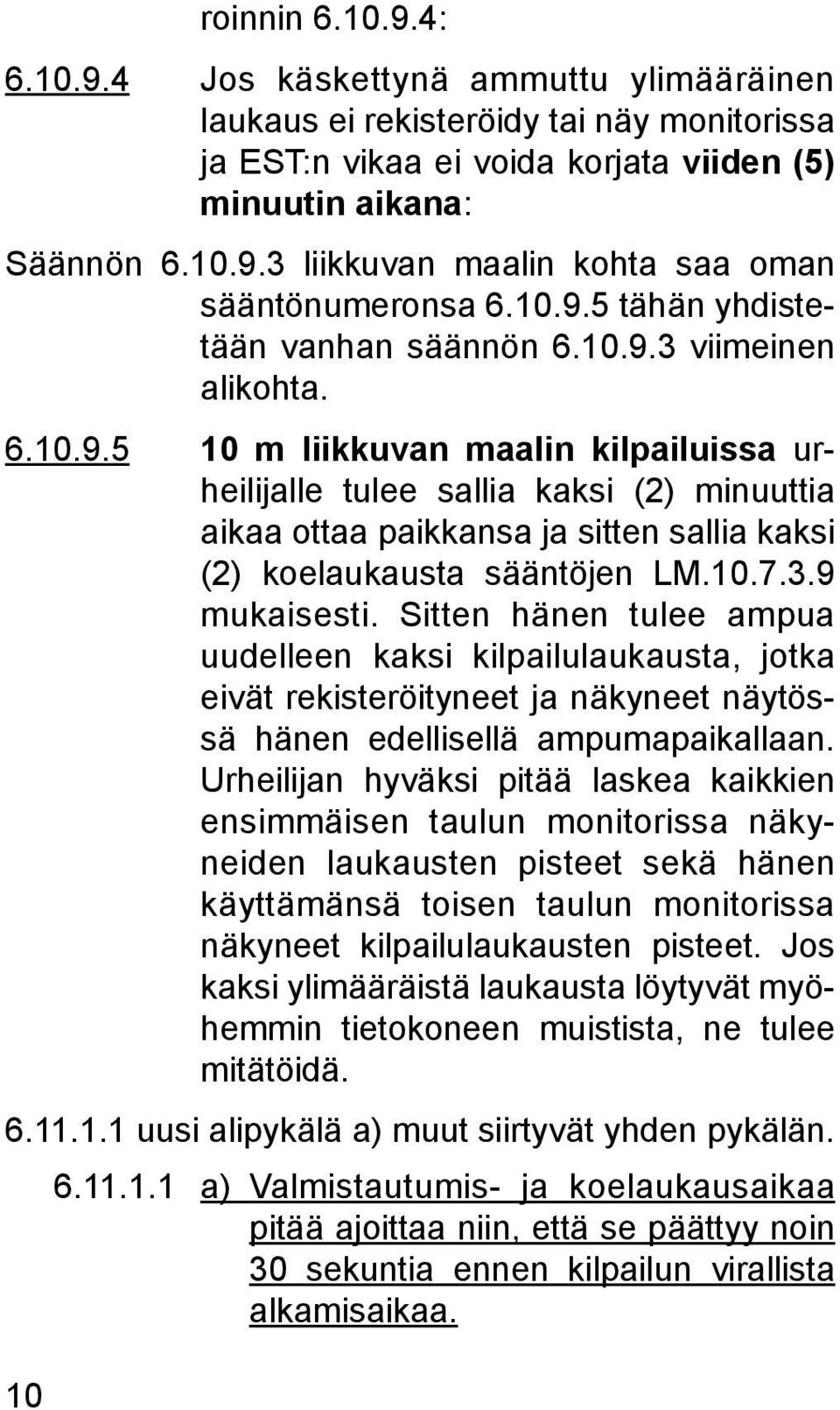 10.7.3.9 mukaisesti. Sitten hänen tulee ampua uudelleen kaksi kilpailulaukausta, jotka eivät rekisteröityneet ja näkyneet näytössä hänen edellisellä ampumapaikallaan.