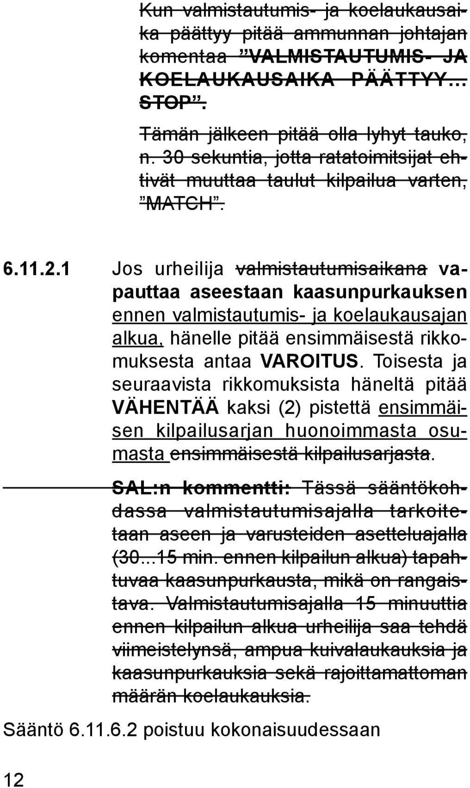 1 Jos urheilija valmistautumisaikana vapauttaa aseestaan kaasunpurkauksen ennen valmistautumis- ja koelaukausajan alkua, hänelle pitää ensimmäisestä rikkomuksesta antaa VAROITUS.