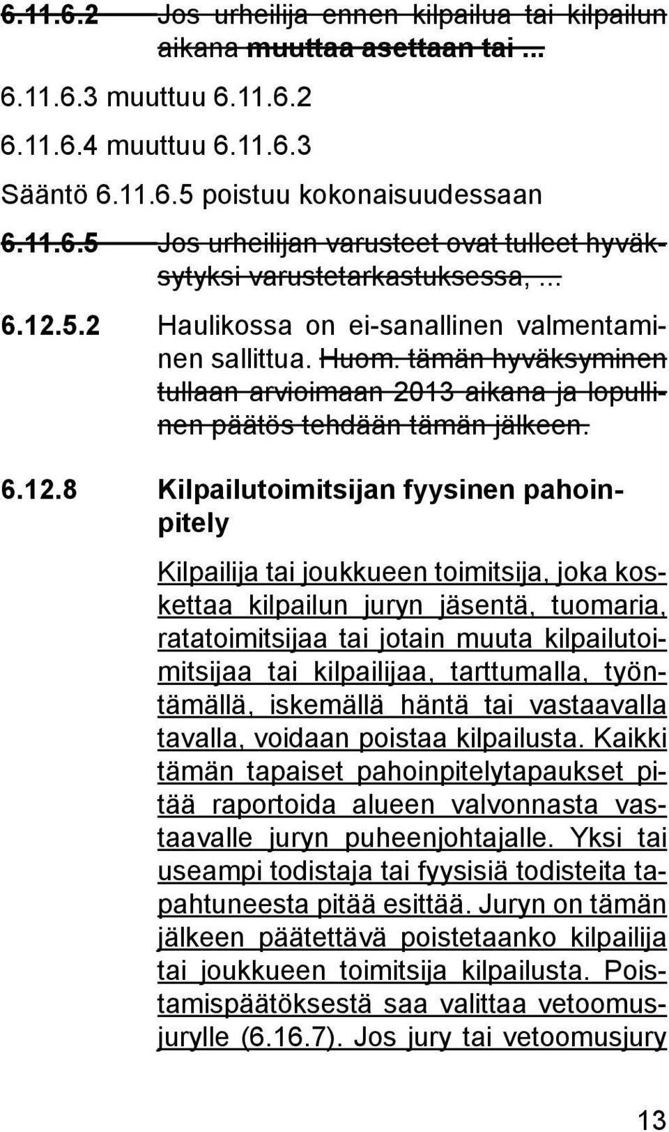 5.2 Haulikossa on ei-sanallinen valmentaminen sallittua. Huom. tämän hyväksyminen tullaan arvioimaan 2013 aikana ja lopullinen päätös tehdään tämän jälkeen. 6.12.