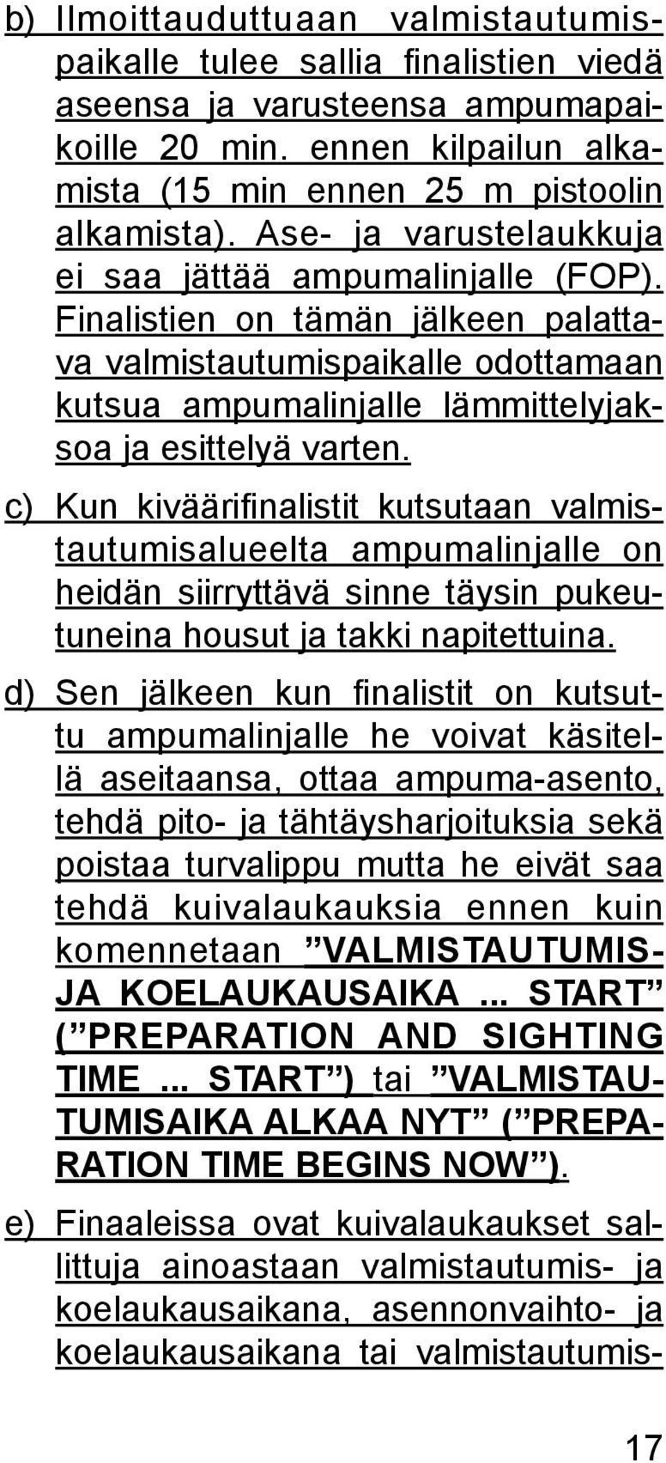 c) Kun kiväärifinalistit kutsutaan valmistautumisalueelta ampumalinjalle on heidän siirryttävä sinne täysin pukeutuneina housut ja takki napitettuina.