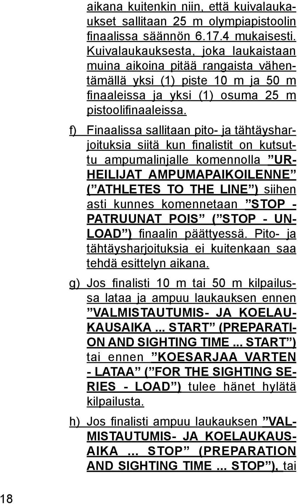 f) Finaalissa sallitaan pito- ja tähtäysharjoituksia siitä kun finalistit on kutsuttu ampumalinjalle komennolla UR- HEILIJAT AMPUMAPAIKOILENNE ( ATHLETES TO THE LINE ) siihen asti kunnes komennetaan