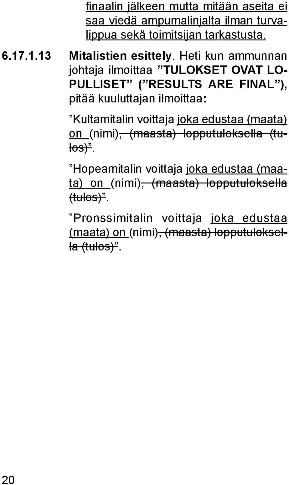 Heti kun ammunnan johtaja ilmoittaa TULOKSET OVAT LO- PUL LISET ( RESULTS ARE FINAL ), pitää kuuluttajan ilmoittaa: Kultamitalin