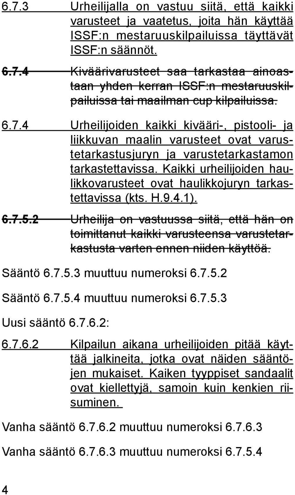 Kaikki urheilijoiden haulikkovarusteet ovat haulikkojuryn tarkastettavissa (kts. H.9.4.1). 6.7.5.