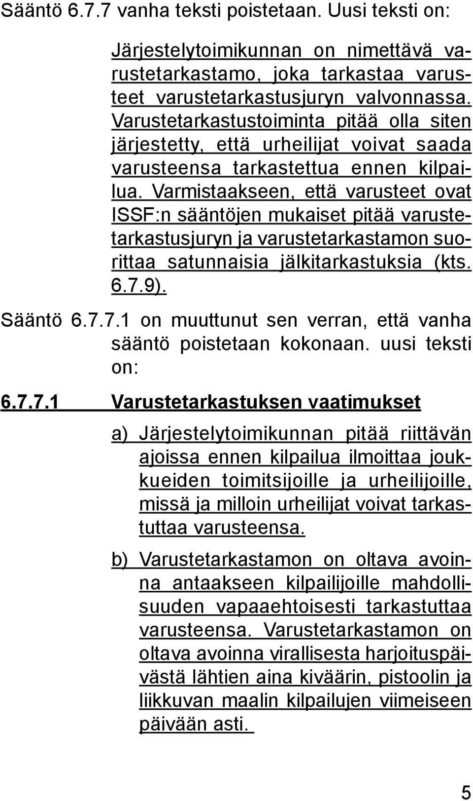 Varmistaakseen, että varusteet ovat ISSF:n sääntöjen mukaiset pitää va rus tetarkastusjuryn ja varustetarkastamon suorittaa satunnaisia jälkitarkastuksia (kts. 6.7.