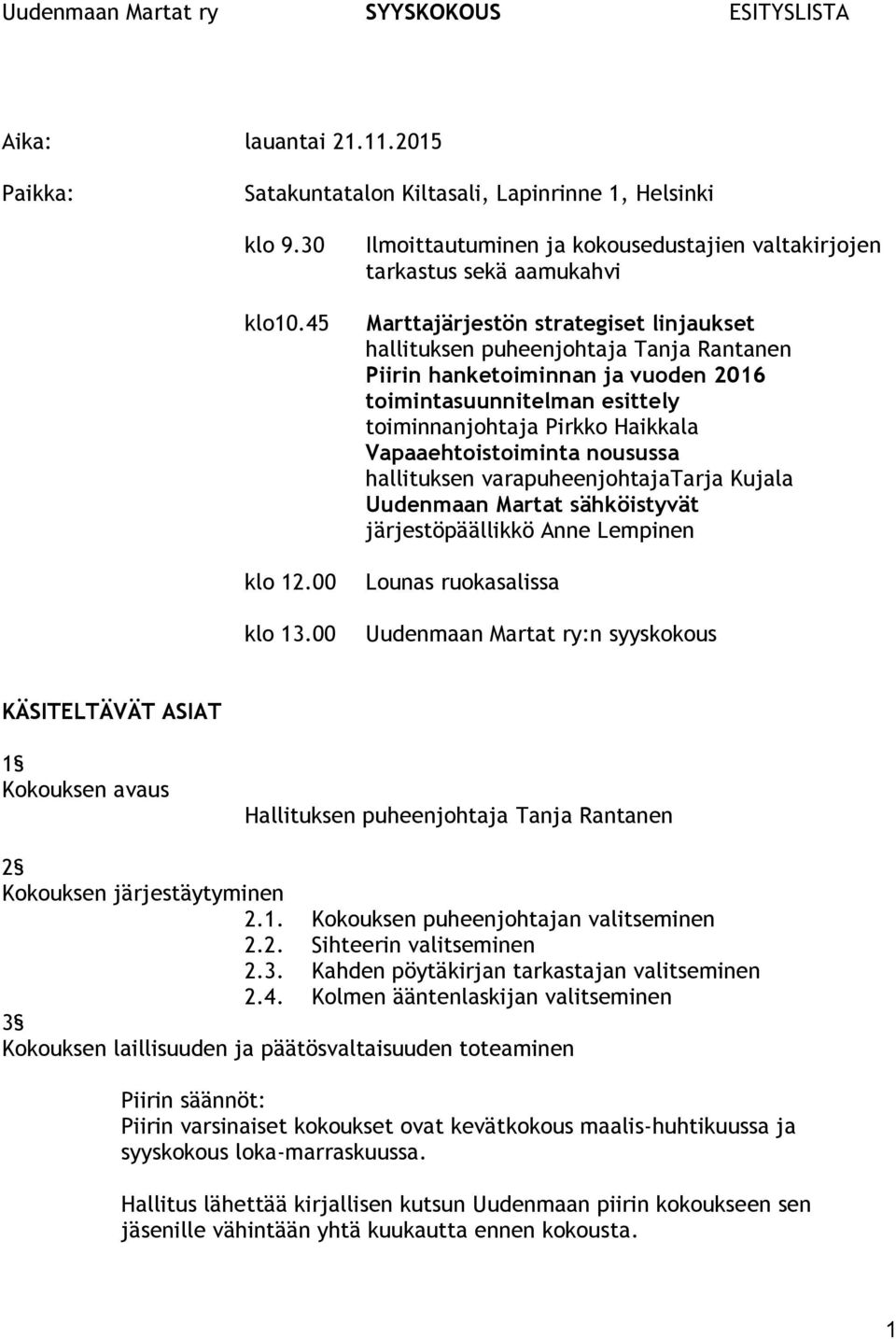 toimintasuunnitelman esittely toiminnanjohtaja Pirkko Haikkala Vapaaehtoistoiminta nousussa hallituksen varapuheenjohtajatarja Kujala Uudenmaan Martat sähköistyvät järjestöpäällikkö Anne Lempinen