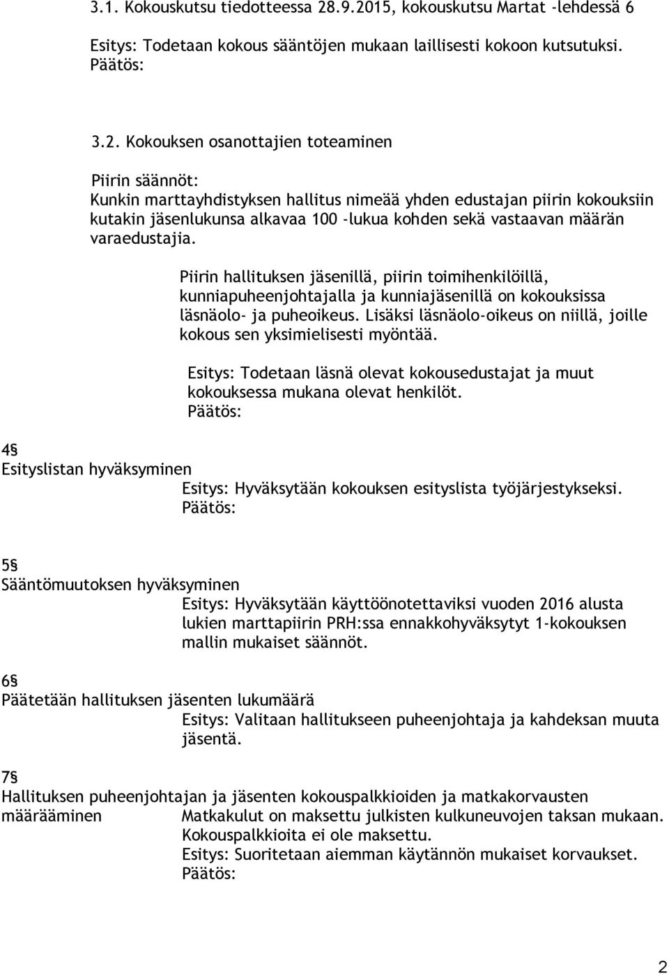 yhden edustajan piirin kokouksiin kutakin jäsenlukunsa alkavaa 100 -lukua kohden sekä vastaavan määrän varaedustajia.