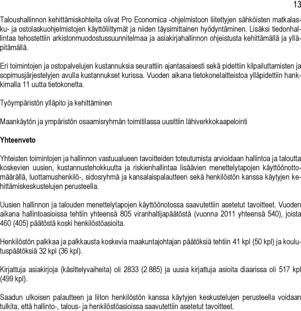 Eri toimintojen ja ostopalvelujen kustannuksia seurattiin ajantasaisesti sekä pidettiin kilpailuttamisten ja sopimusjärjestelyjen avulla kustannukset kurissa.