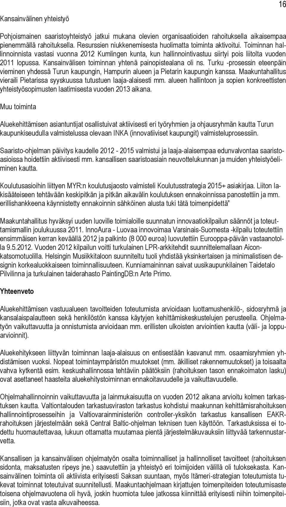 Kansainvälisen toiminnan yhtenä painopistealana oli ns. Turku -prosessin eteenpäin vieminen yhdessä Turun kaupungin, Hampurin alueen ja Pietarin kaupungin kanssa.