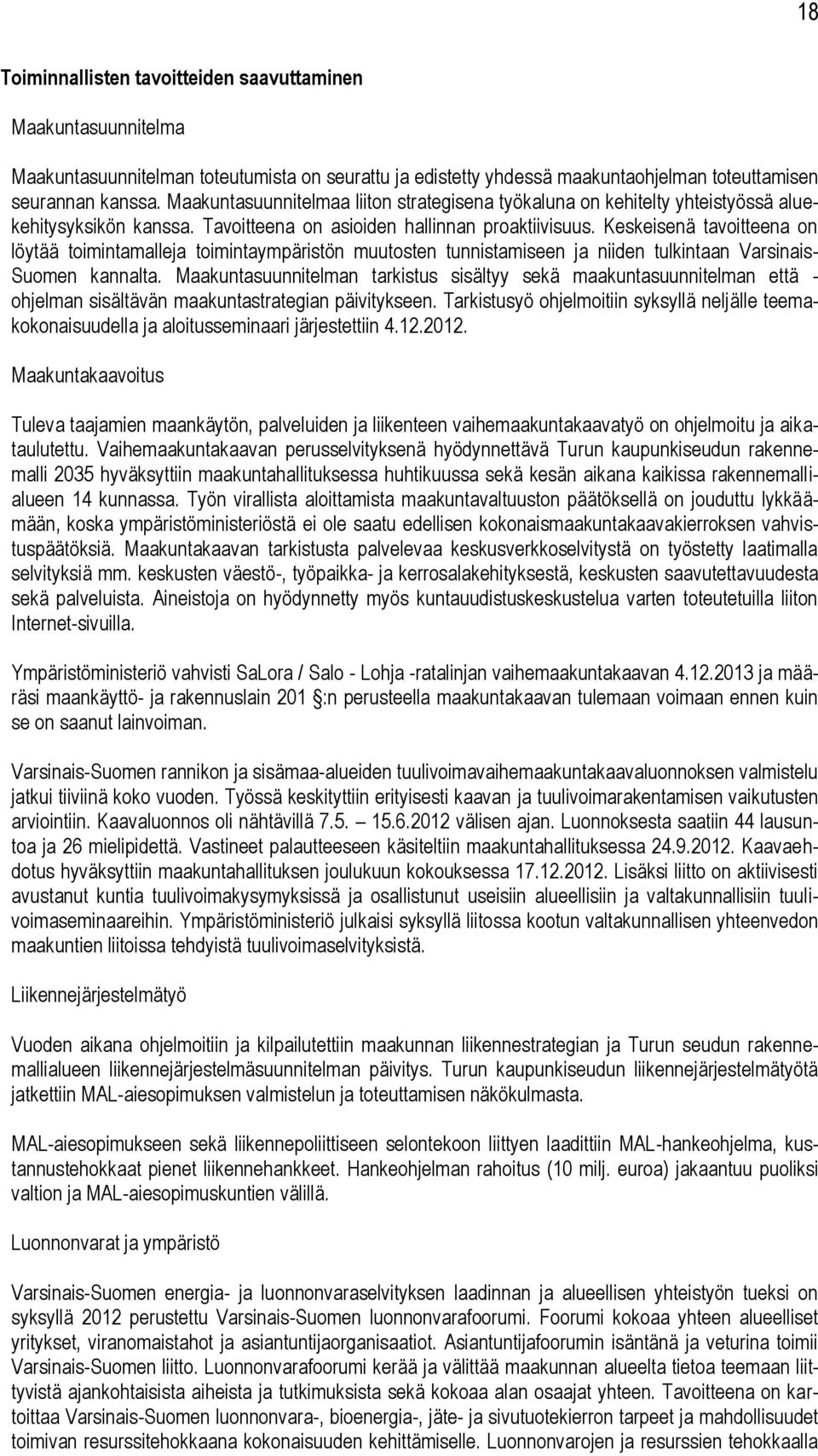 Keskeisenä tavoitteena on löytää toimintamalleja toimintaympäristön muutosten tunnistamiseen ja niiden tulkintaan Varsinais- Suomen kannalta.