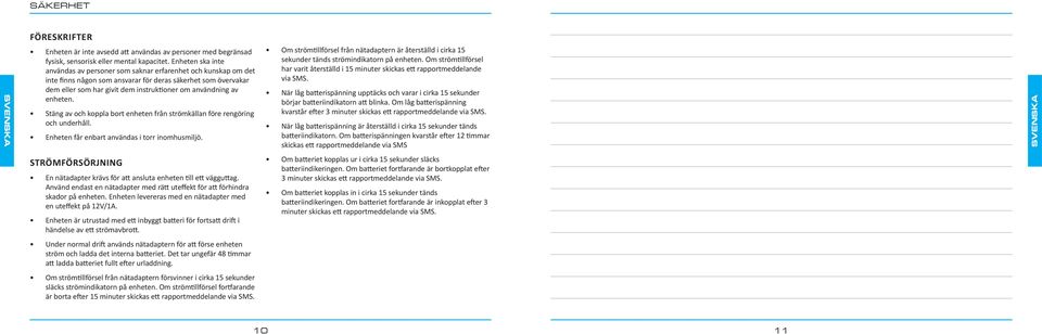 av enheten. Stäng av och koppla bort enheten från strömkällan före rengöring och underhåll. Enheten får enbart användas i torr inomhusmiljö.