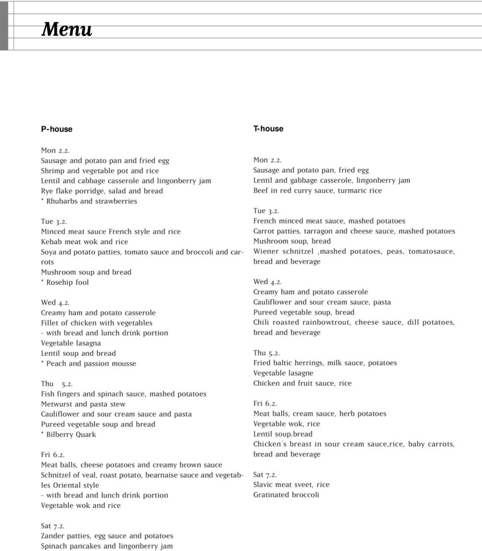 2. Creamy ham and potato casserole illet of chicken with vegetables - with bread and lunch drink portion Vegetable lasagna Lentil soup and bread * Peach and passion mousse Thu 5.2. ish fingers and spinach sauce, mashed potatoes Metwurst and pasta stew Cauliflower and sour cream sauce and pasta Pureed vegetable soup and bread * Bilberry Quark ri 6.