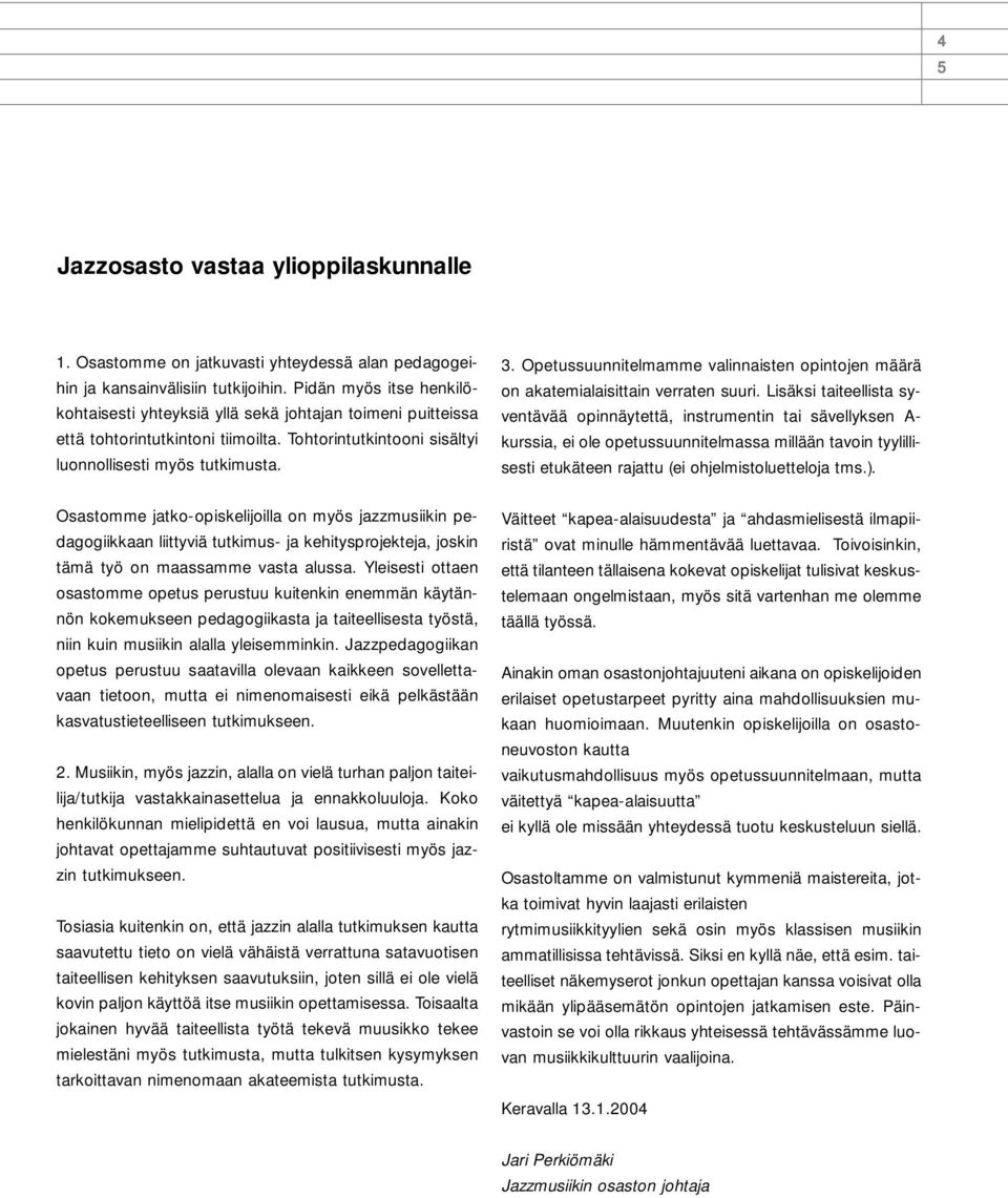 Opetussuunnitelmamme valinnaisten opintojen määrä on akatemialaisittain verraten suuri.