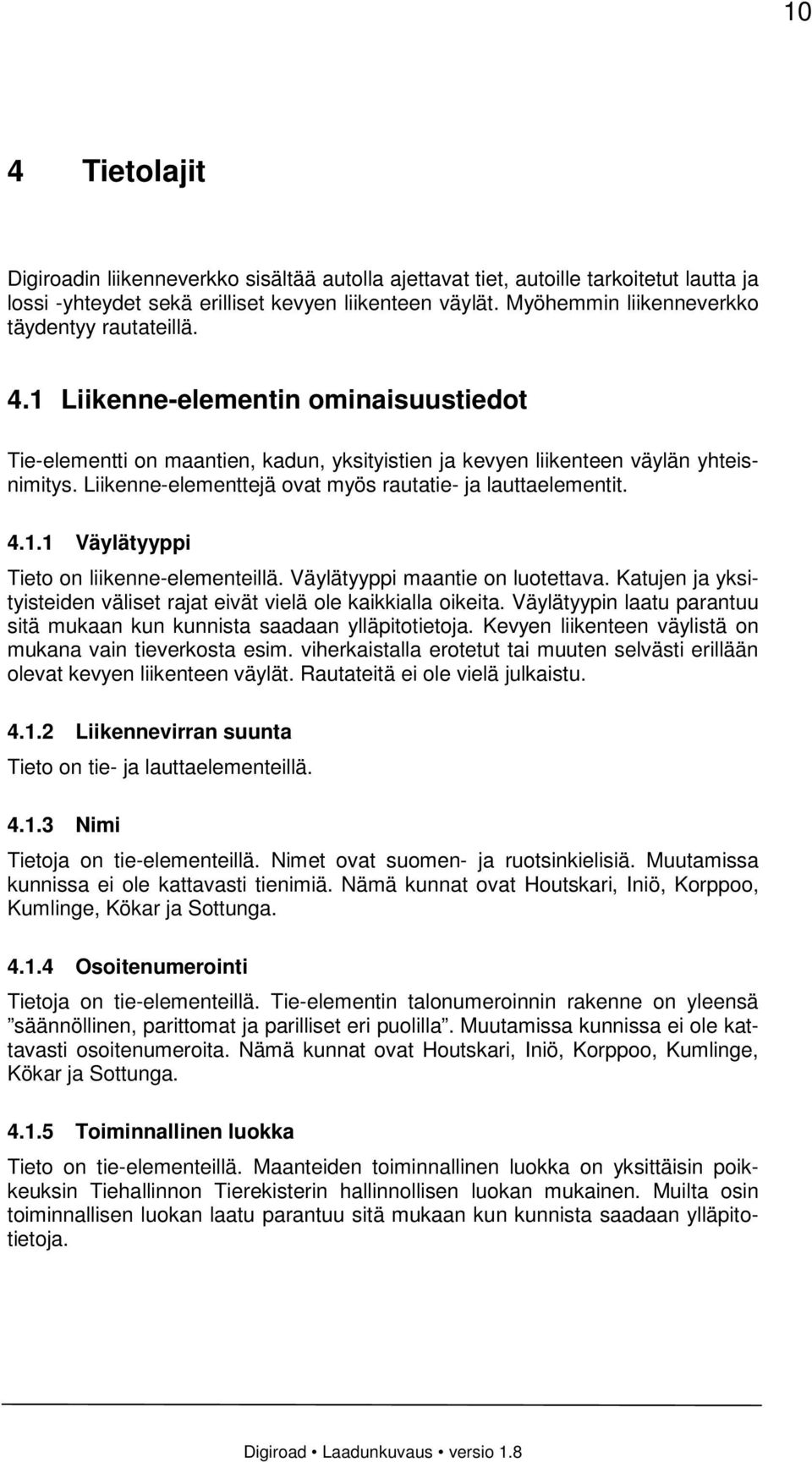 Liikenne-elementtejä ovat myös rautatie- ja lauttaelementit. 4.1.1 Väylätyyppi Tieto on liikenne-elementeillä. Väylätyyppi maantie on luotettava.