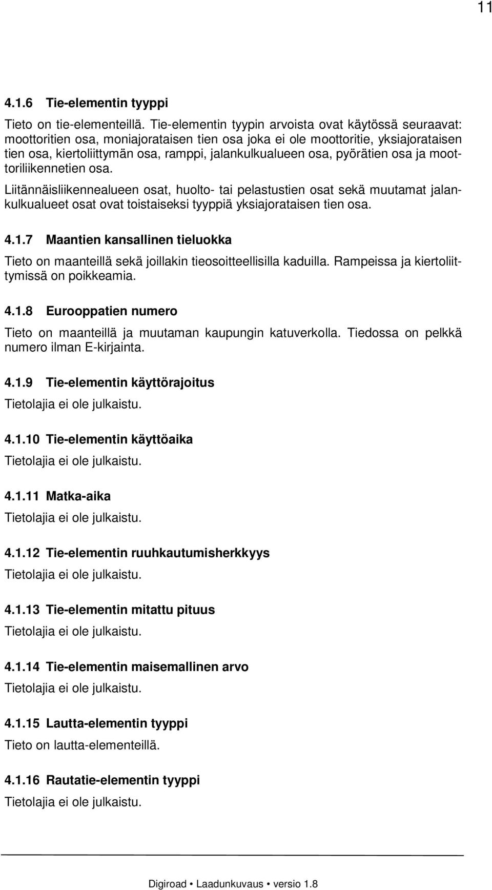 pyörätien osa ja moottoriliikennetien osa. Liitännäisliikennealueen osat, huolto- tai pelastustien osat sekä muutamat jalankulkualueet osat ovat toistaiseksi tyyppiä yksiajorataisen tien osa. 4.1.