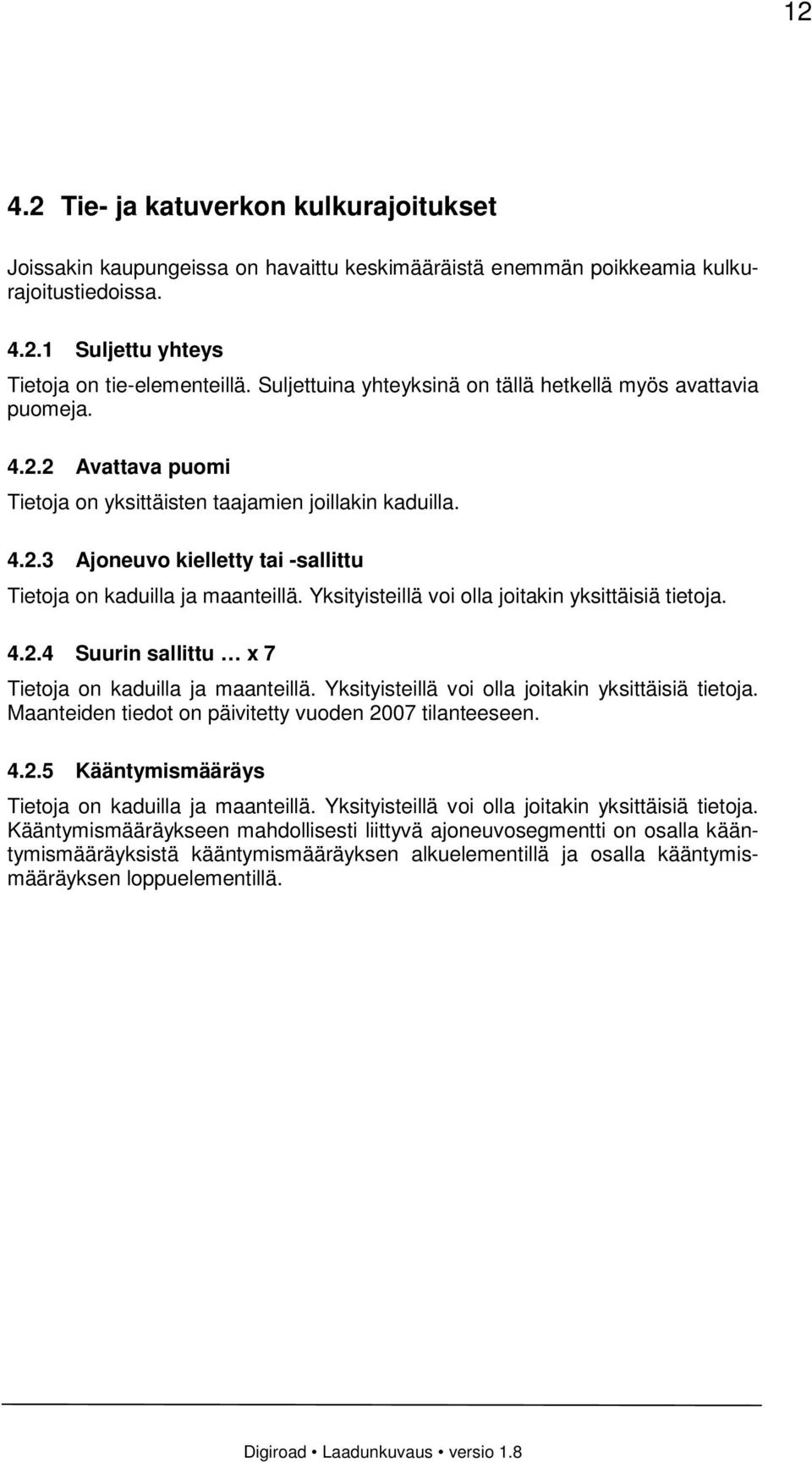 Yksityisteillä voi olla joitakin yksittäisiä tietoja. 4.2.4 Suurin sallittu x 7 Tietoja on kaduilla ja maanteillä. Yksityisteillä voi olla joitakin yksittäisiä tietoja.