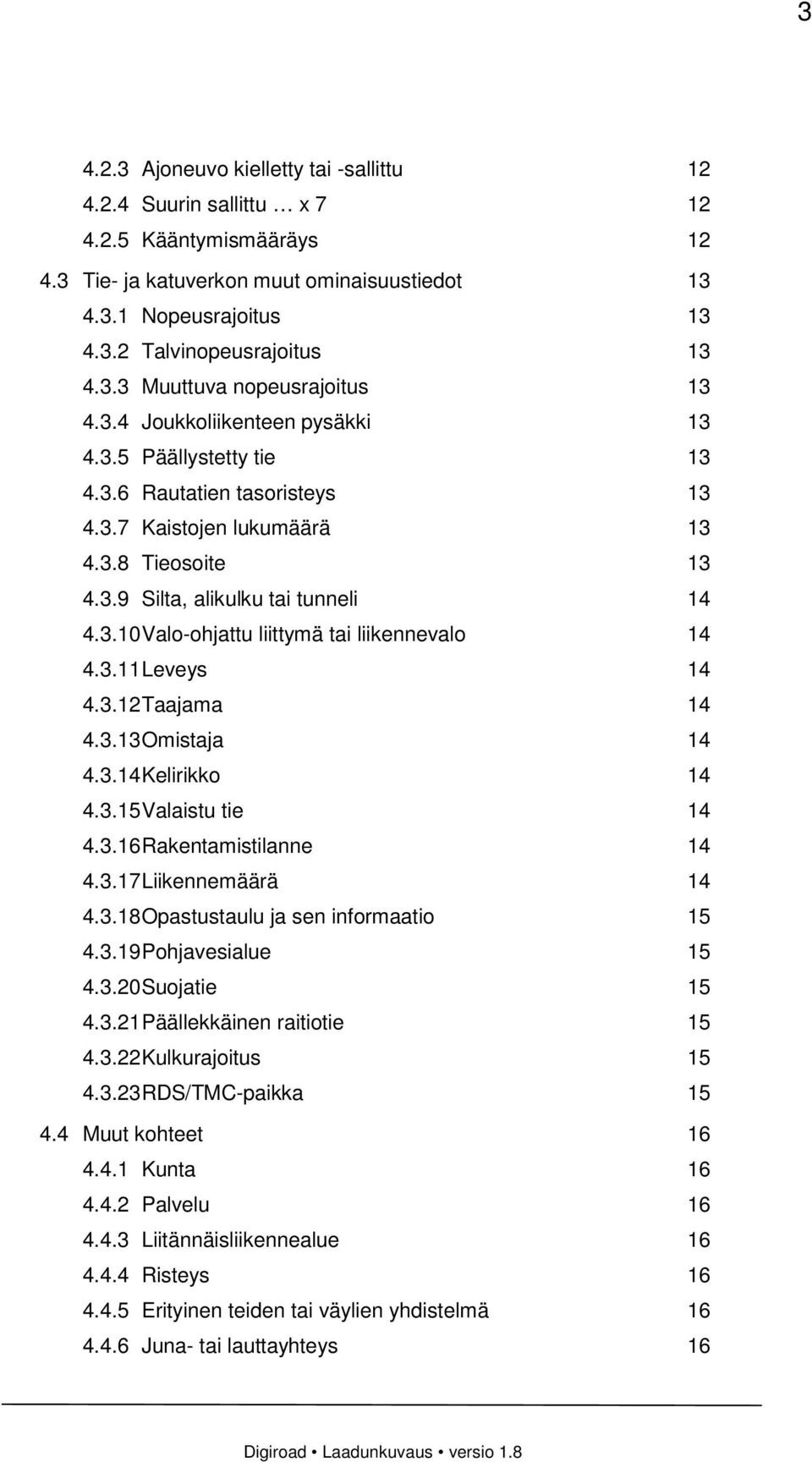 3.10 Valo-ohjattu liittymä tai liikennevalo 14 4.3.11 Leveys 14 4.3.12 Taajama 14 4.3.13 Omistaja 14 4.3.14 Kelirikko 14 4.3.15 Valaistu tie 14 4.3.16 Rakentamistilanne 14 4.3.17 Liikennemäärä 14 4.3.18 Opastustaulu ja sen informaatio 15 4.