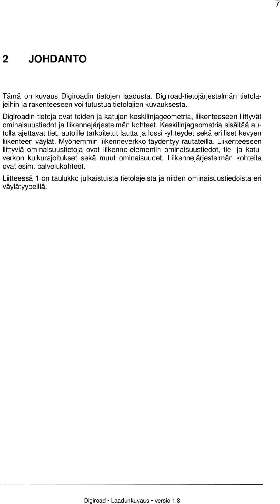 Keskilinjageometria sisältää autolla ajettavat tiet, autoille tarkoitetut lautta ja lossi -yhteydet sekä erilliset kevyen liikenteen väylät. Myöhemmin liikenneverkko täydentyy rautateillä.