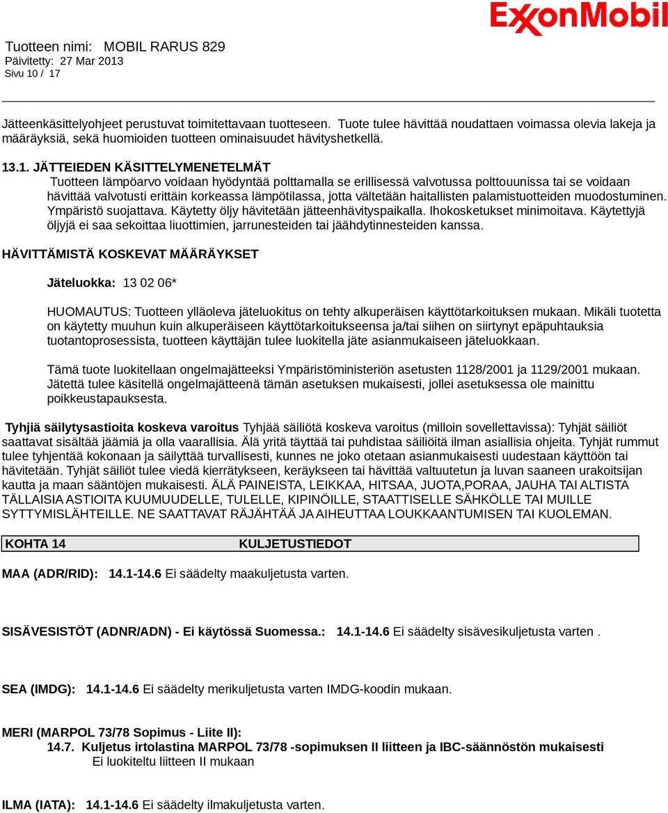 vältetään haitallisten palamistuotteiden muodostuminen. Ympäristö suojattava. Käytetty öljy hävitetään jätteenhävityspaikalla. Ihokosketukset minimoitava.