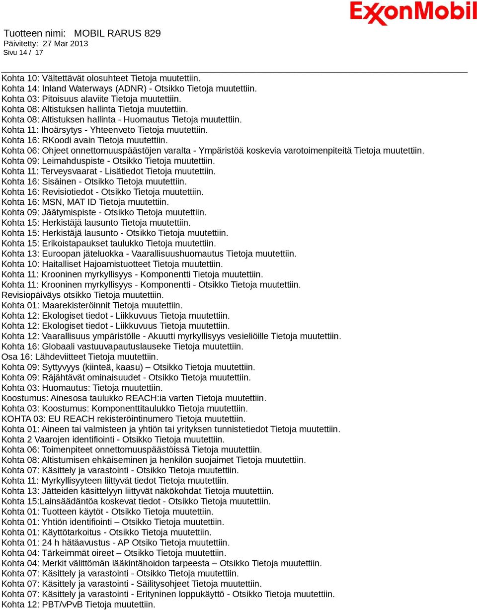 Kohta 16: RKoodi avain Tietoja muutettiin. Kohta 06: Ohjeet onnettomuuspäästöjen varalta - Ympäristöä koskevia varotoimenpiteitä Tietoja muutettiin.