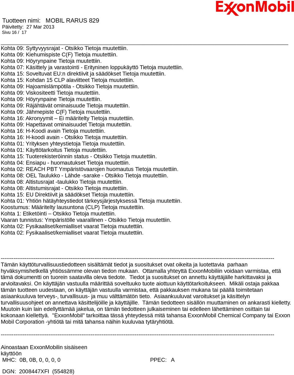 Kohta 15: Kohdan 15 CLP alaviitteet Tietoja muutettiin. Kohta 09: Hajoamislämpötila - Otsikko Tietoja muutettiin. Kohta 09: Viskositeetti Tietoja muutettiin. Kohta 09: Höyrynpaine Tietoja muutettiin.