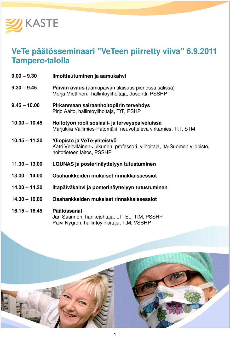 hallintoylihoitaja, TtT, PSHP Hoitotyön rooli sosiaali- ja terveyspalveluissa Marjukka Vallimies-Patomäki, neuvotteleva virkamies, TtT, STM Yliopisto ja VeTe-yhteistyö Katri Vehviläinen-Julkunen,