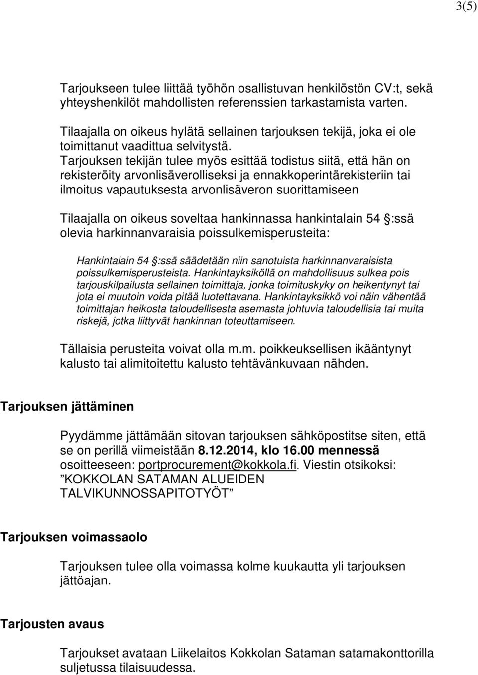 Tarjouksen tekijän tulee myös esittää todistus siitä, että hän on rekisteröity arvonlisäverolliseksi ja ennakkoperintärekisteriin tai ilmoitus vapautuksesta arvonlisäveron suorittamiseen Tilaajalla