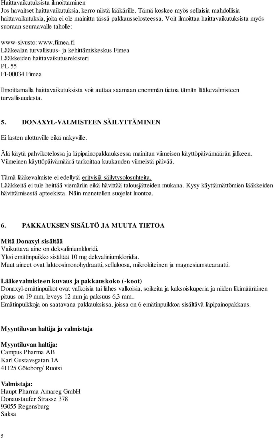 fi Lääkealan turvallisuus- ja kehittämiskeskus Fimea Lääkkeiden haittavaikutusrekisteri PL 55 FI-00034 Fimea Ilmoittamalla haittavaikutuksista voit auttaa saamaan enemmän tietoa tämän lääkevalmisteen
