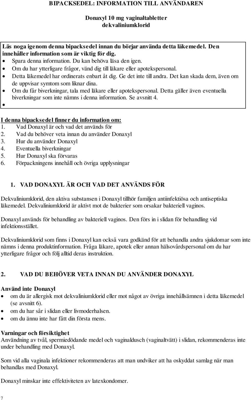 Detta läkemedel har ordinerats enbart åt dig. Ge det inte till andra. Det kan skada dem, även om de uppvisar symtom som liknar dina. Om du får biverkningar, tala med läkare eller apotekspersonal.