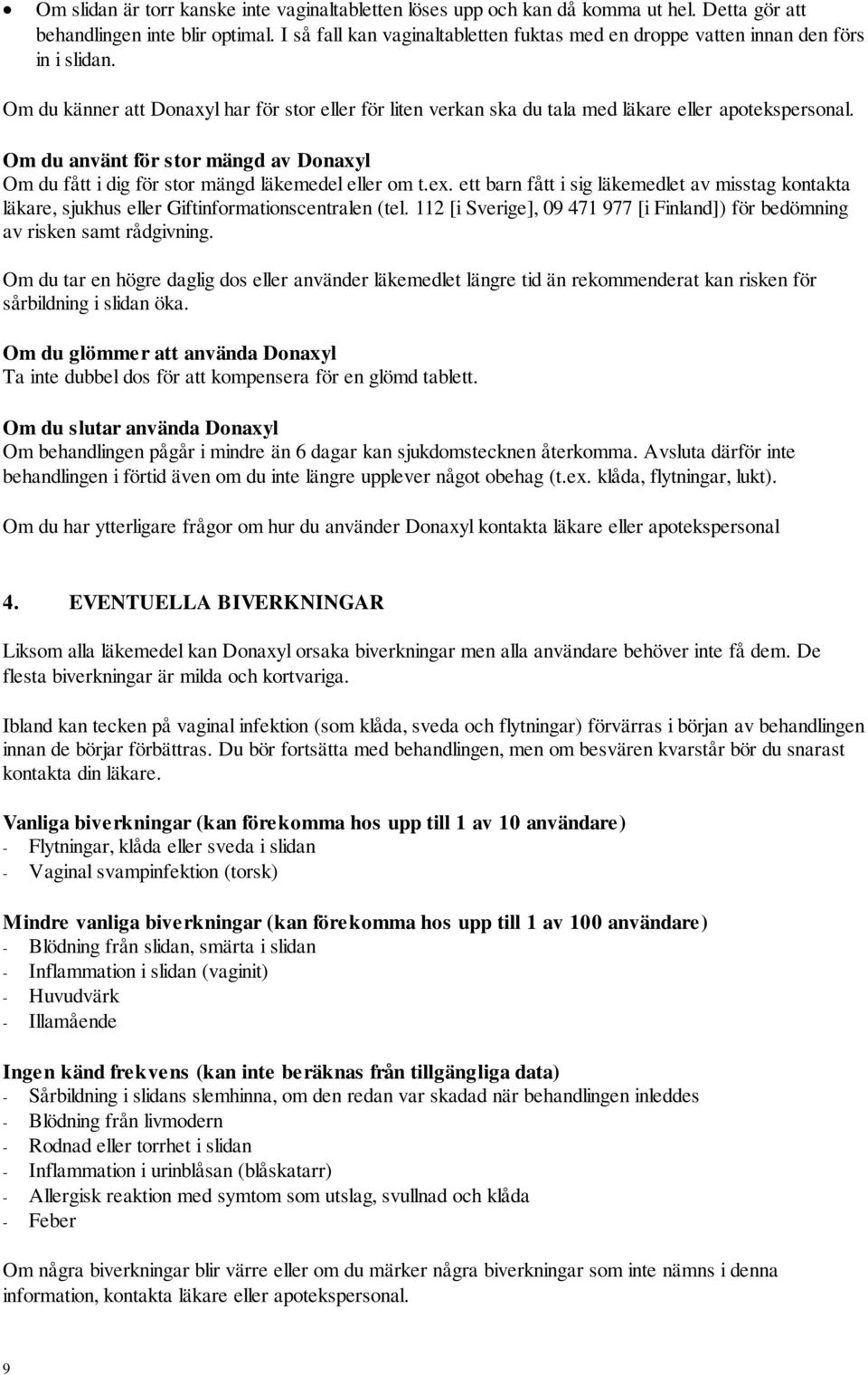 Om du använt för stor mängd av Donaxyl Om du fått i dig för stor mängd läkemedel eller om t.ex. ett barn fått i sig läkemedlet av misstag kontakta läkare, sjukhus eller Giftinformationscentralen (tel.