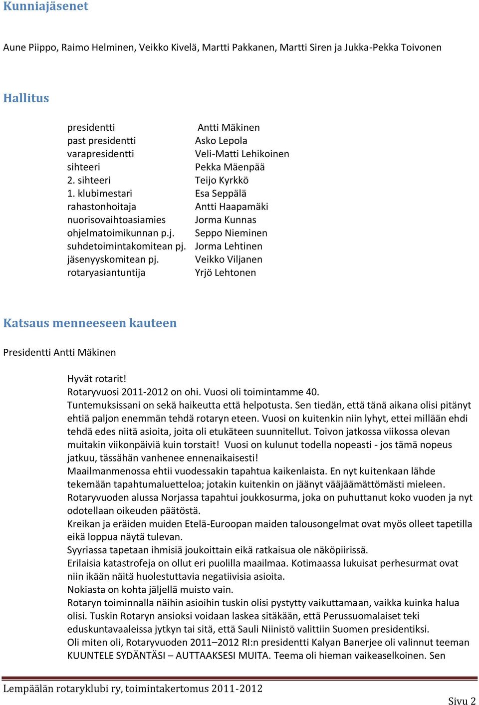 Jorma Lehtinen jäsenyyskomitean pj. Veikko Viljanen rotaryasiantuntija Yrjö Lehtonen Katsaus menneeseen kauteen Presidentti Antti Mäkinen Hyvät rotarit! Rotaryvuosi 2011-2012 on ohi.