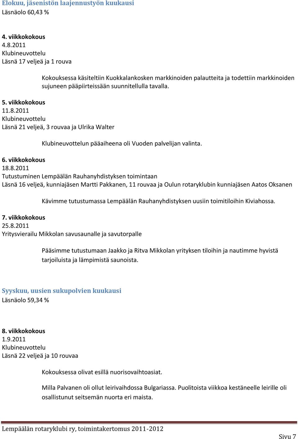 2011 Läsnä 21 veljeä, 3 rouvaa ja Ulrika Walter n pääaiheena oli Vuoden palvelijan valinta. 6. viikkokokous 18.