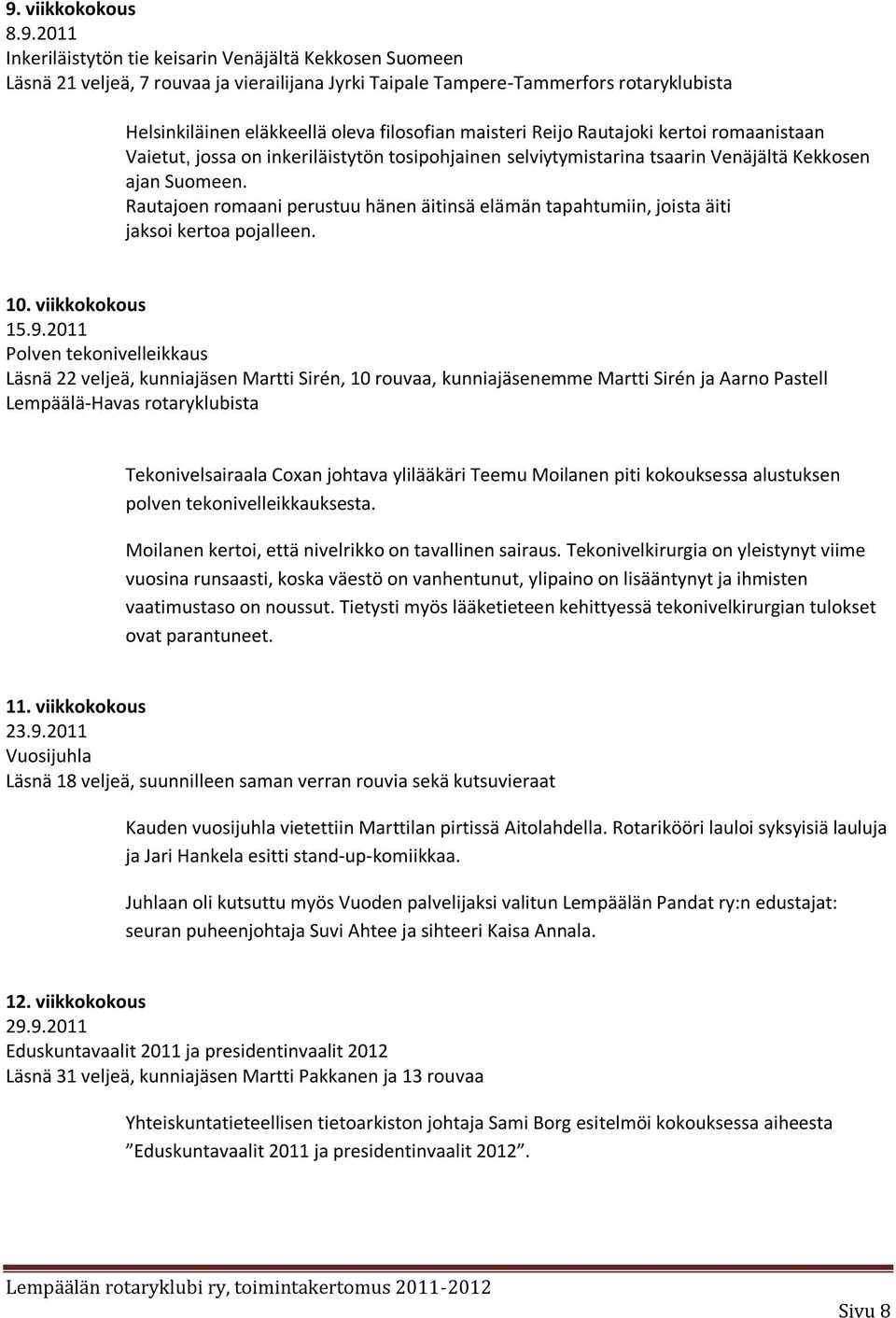 Rautajoen romaani perustuu hänen äitinsä elämän tapahtumiin, joista äiti jaksoi kertoa pojalleen. 10. viikkokokous 15.9.