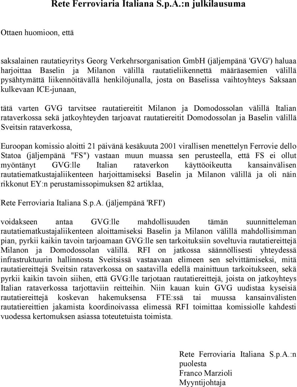 välillä pysähtymättä liikennöitävällä henkilöjunalla, josta on Baselissa vaihtoyhteys Saksaan kulkevaan ICE-junaan, tätä varten GVG tarvitsee rautatiereitit Milanon ja Domodossolan välillä Italian