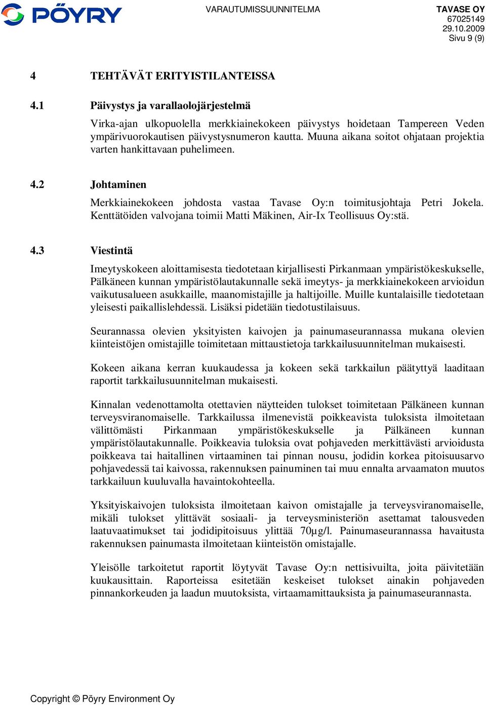 Muuna aikana soitot ohjataan projektia varten hankittavaan puhelimeen. 4.2 Johtaminen Merkkiainekokeen johdosta vastaa Tavase Oy:n toimitusjohtaja Petri Jokela.