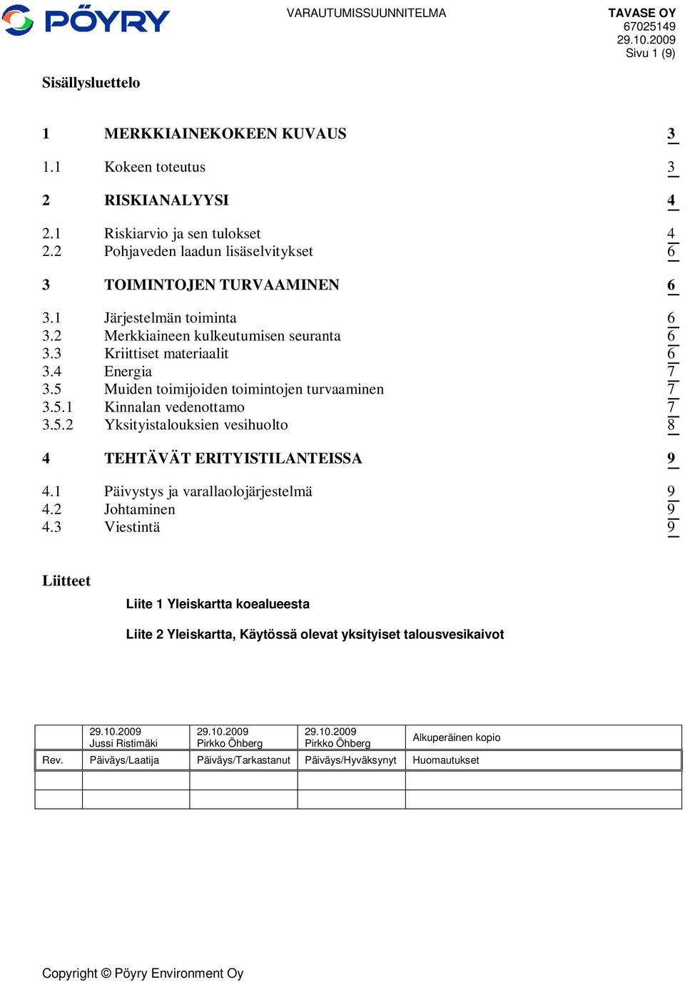 5 Muiden toimijoiden toimintojen turvaaminen 7 3.5.1 Kinnalan vedenottamo 7 3.5.2 Yksityistalouksien vesihuolto 8 4 TEHTÄVÄT ERITYISTILANTEISSA 9 4.1 Päivystys ja varallaolojärjestelmä 9 4.