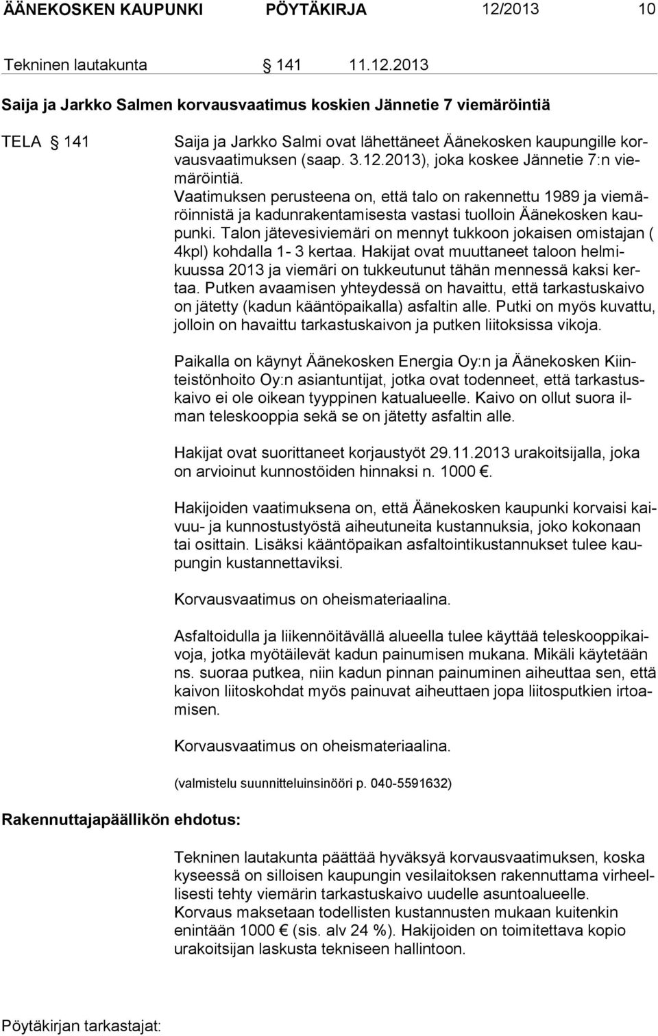 2013 Saija ja Jarkko Salmen korvausvaatimus koskien Jännetie 7 viemäröintiä TELA 141 Saija ja Jarkko Salmi ovat lähettäneet Äänekosken kaupungille korvausvaatimuksen (saap. 3.12.