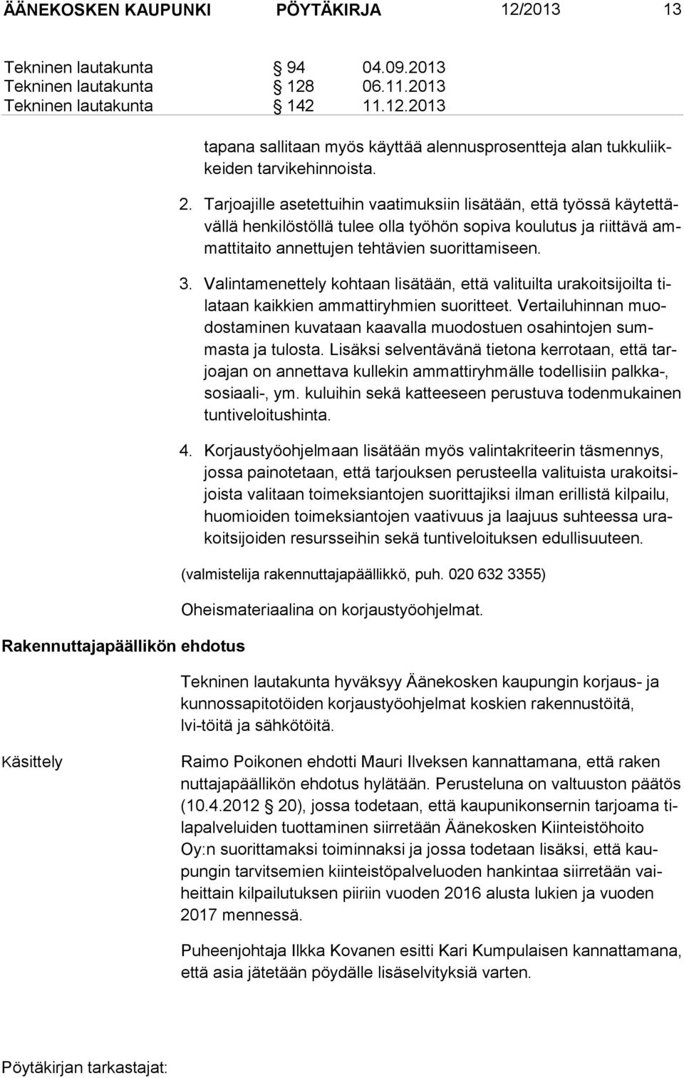 Valintamenettely kohtaan lisätään, että valituilta urakoitsijoilta tilataan kaikkien ammattiryhmien suo ritteet.