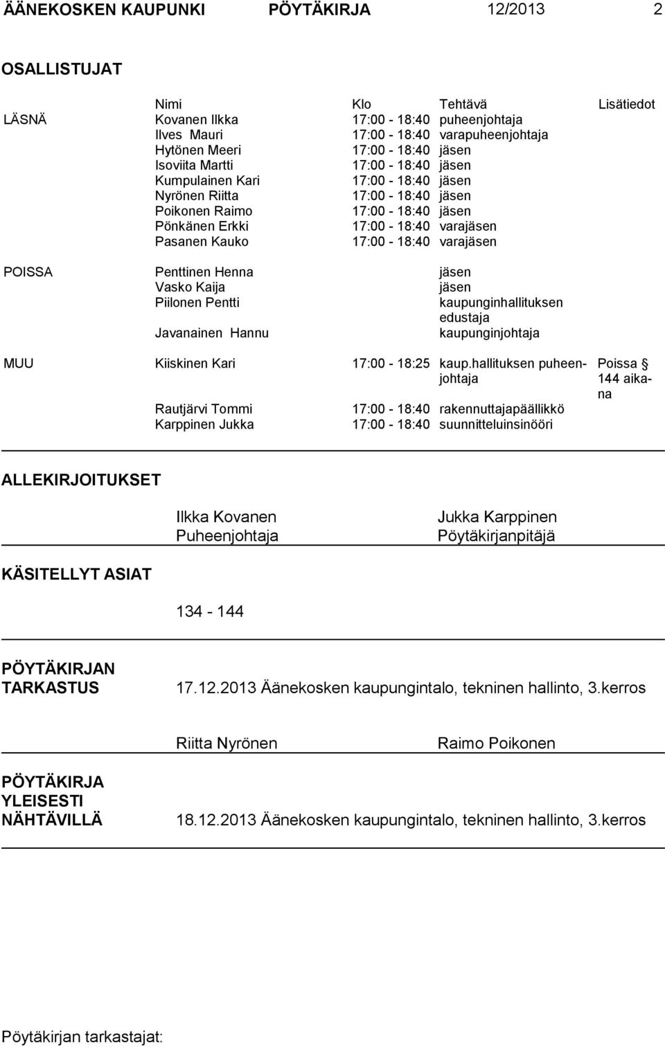 17:00-18:40 varajäsen POISSA Penttinen Henna jäsen Vasko Kaija jäsen Piilonen Pentti kaupunginhallituksen edustaja Javanainen Hannu kaupunginjohtaja MUU Kiiskinen Kari 17:00-18:25 kaup.