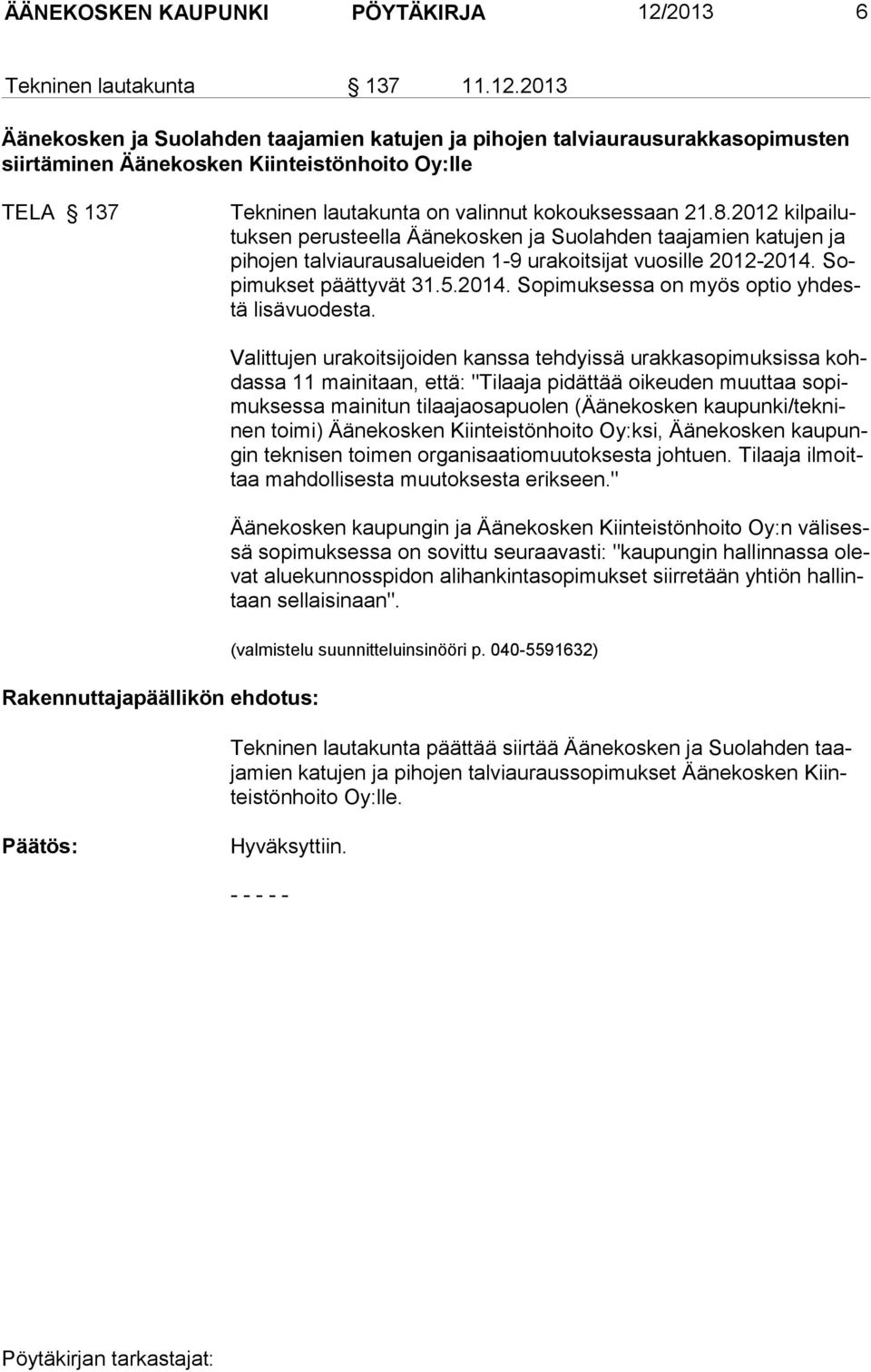 2013 Äänekosken ja Suolahden taajamien katujen ja pihojen talviaurausurakkasopimusten siirtäminen Äänekosken Kiinteistönhoito Oy:lle TELA 137 Tekninen lautakunta on valinnut kokouksessaan 21.8.