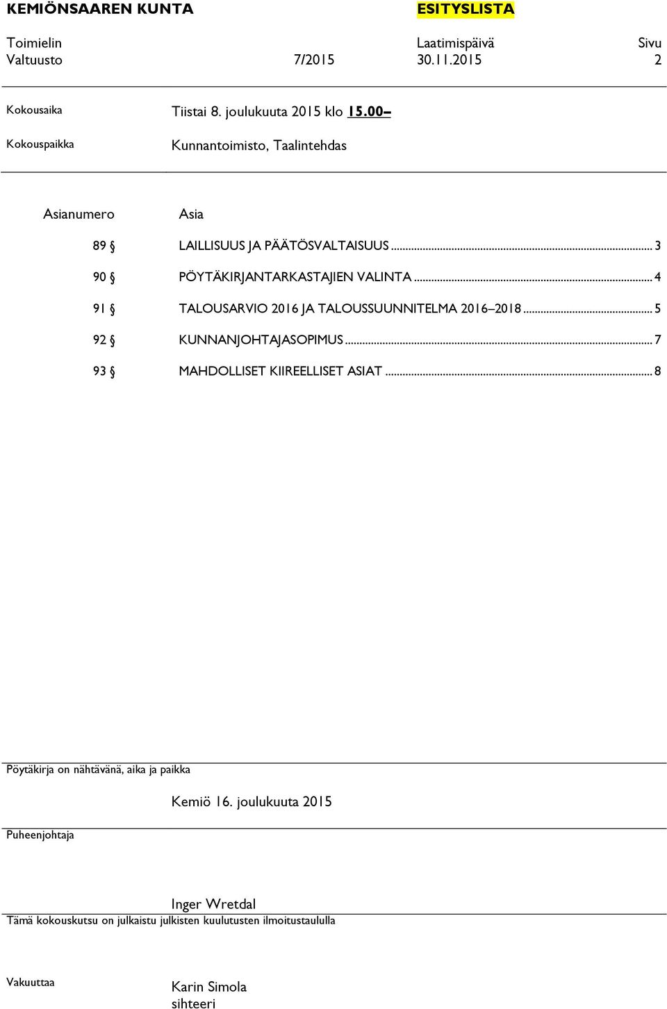 .. 4 91 TALOUSARVIO 2016 JA TALOUSSUUNNITELMA 2016 2018... 5 92 KUNNANJOHTAJASOPIMUS... 7 93 MAHDOLLISET KIIREELLISET ASIAT.