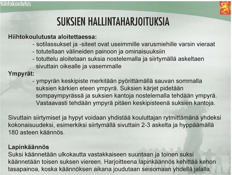 Suksien kärjet pidetään sompaympyrässä ja suksien kantoja nostelemalla tehdään ympyrä. Vastaavasti tehdään ympyrä pitäen keskipisteenä suksien kantoja.