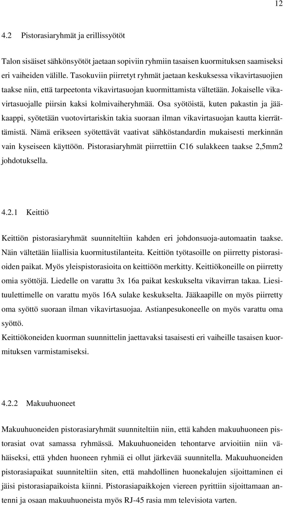 Osa syötöistä, kuten pakastin ja jääkaappi, syötetään vuotovirtariskin takia suoraan ilman vikavirtasuojan kautta kierrättämistä.