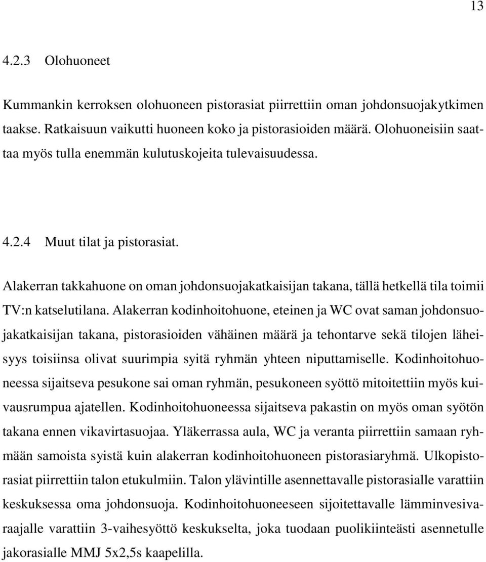 Alakerran takkahuone on oman johdonsuojakatkaisijan takana, tällä hetkellä tila toimii TV:n katselutilana.